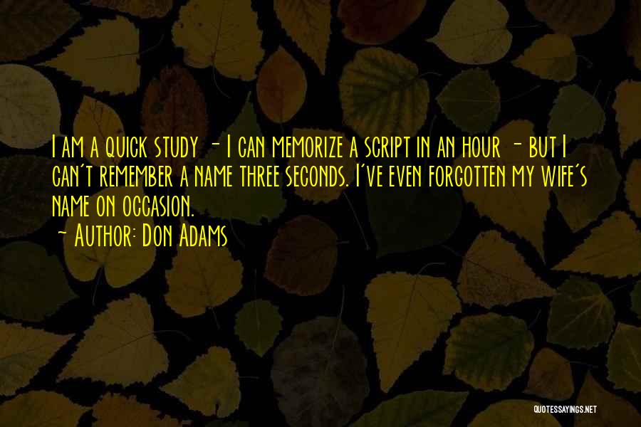 Don Adams Quotes: I Am A Quick Study - I Can Memorize A Script In An Hour - But I Can't Remember A