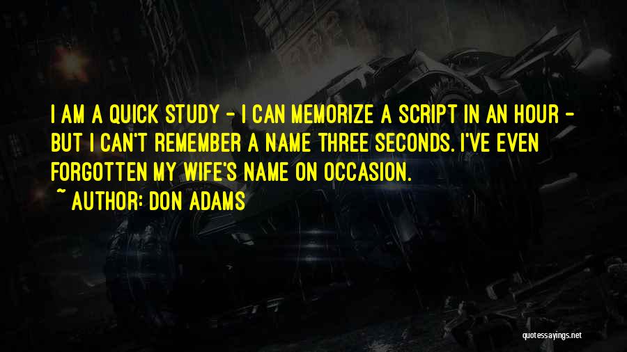 Don Adams Quotes: I Am A Quick Study - I Can Memorize A Script In An Hour - But I Can't Remember A