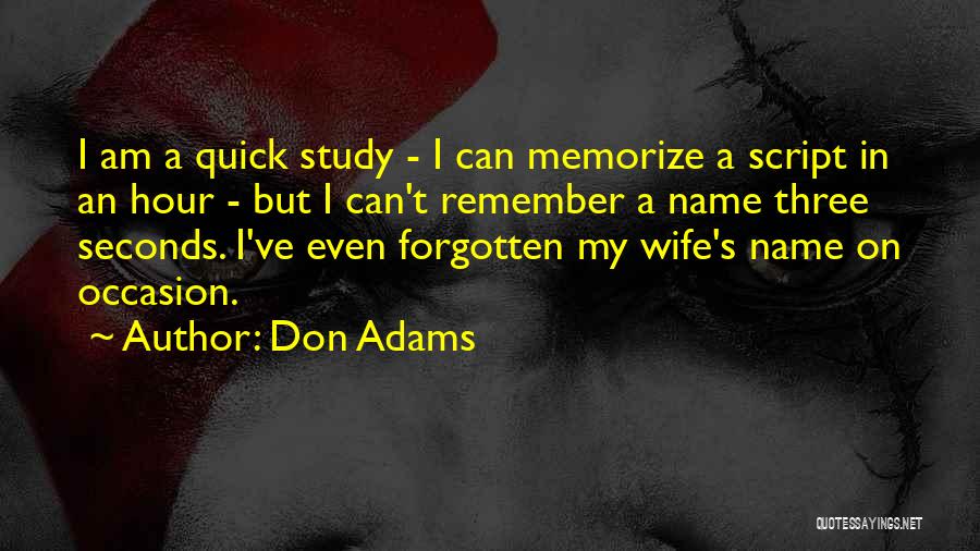 Don Adams Quotes: I Am A Quick Study - I Can Memorize A Script In An Hour - But I Can't Remember A