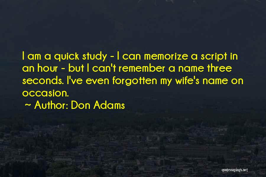 Don Adams Quotes: I Am A Quick Study - I Can Memorize A Script In An Hour - But I Can't Remember A