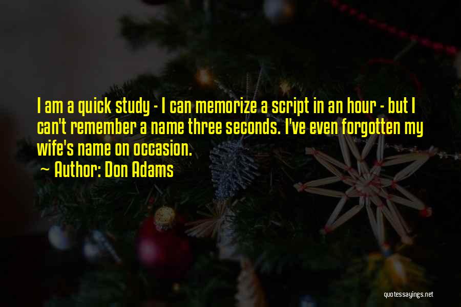 Don Adams Quotes: I Am A Quick Study - I Can Memorize A Script In An Hour - But I Can't Remember A