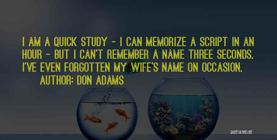 Don Adams Quotes: I Am A Quick Study - I Can Memorize A Script In An Hour - But I Can't Remember A