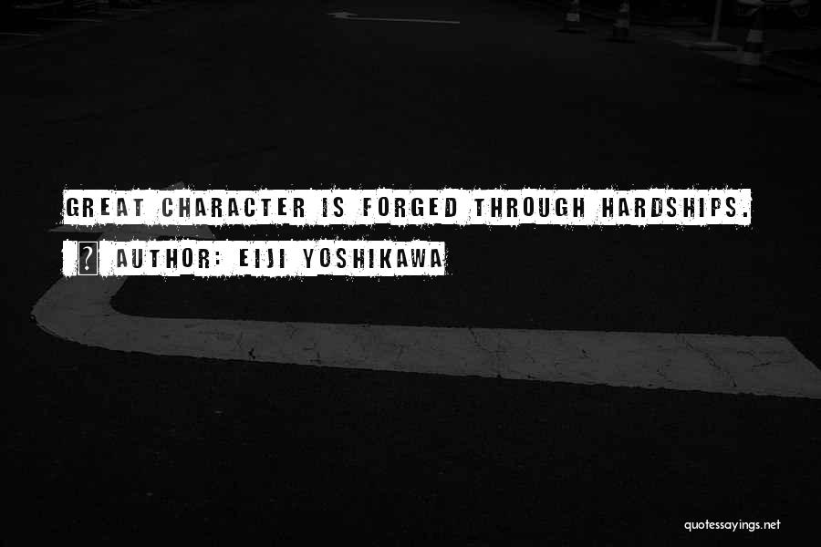 Eiji Yoshikawa Quotes: Great Character Is Forged Through Hardships.