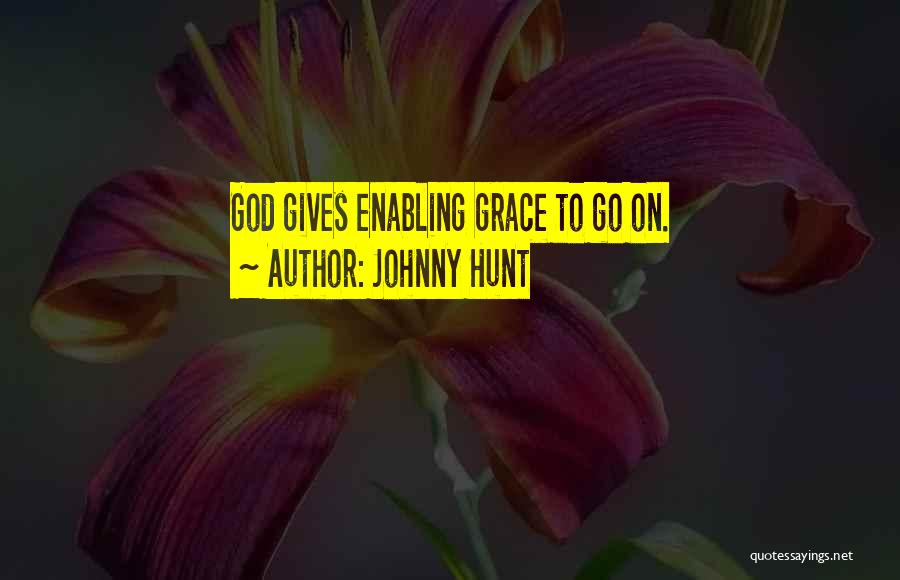 Johnny Hunt Quotes: God Gives Enabling Grace To Go On.