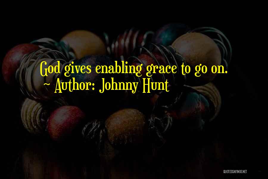 Johnny Hunt Quotes: God Gives Enabling Grace To Go On.