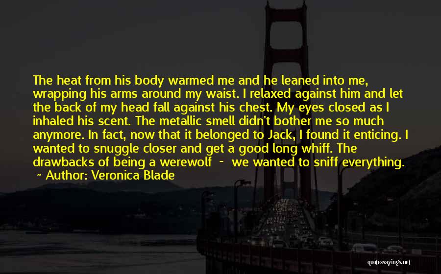 Veronica Blade Quotes: The Heat From His Body Warmed Me And He Leaned Into Me, Wrapping His Arms Around My Waist. I Relaxed