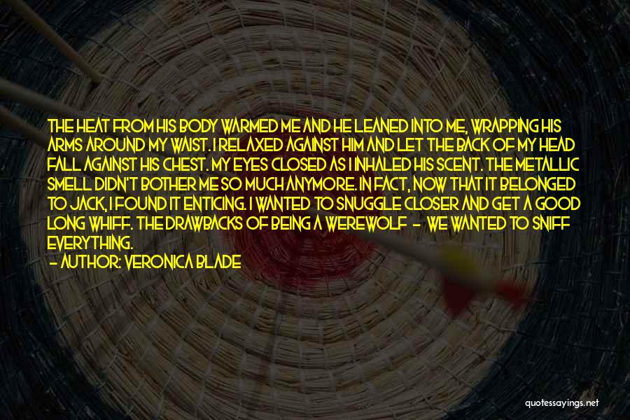Veronica Blade Quotes: The Heat From His Body Warmed Me And He Leaned Into Me, Wrapping His Arms Around My Waist. I Relaxed