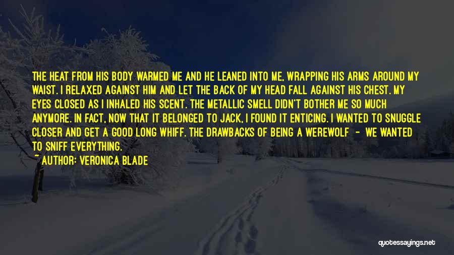 Veronica Blade Quotes: The Heat From His Body Warmed Me And He Leaned Into Me, Wrapping His Arms Around My Waist. I Relaxed