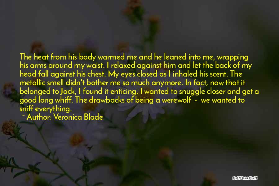 Veronica Blade Quotes: The Heat From His Body Warmed Me And He Leaned Into Me, Wrapping His Arms Around My Waist. I Relaxed