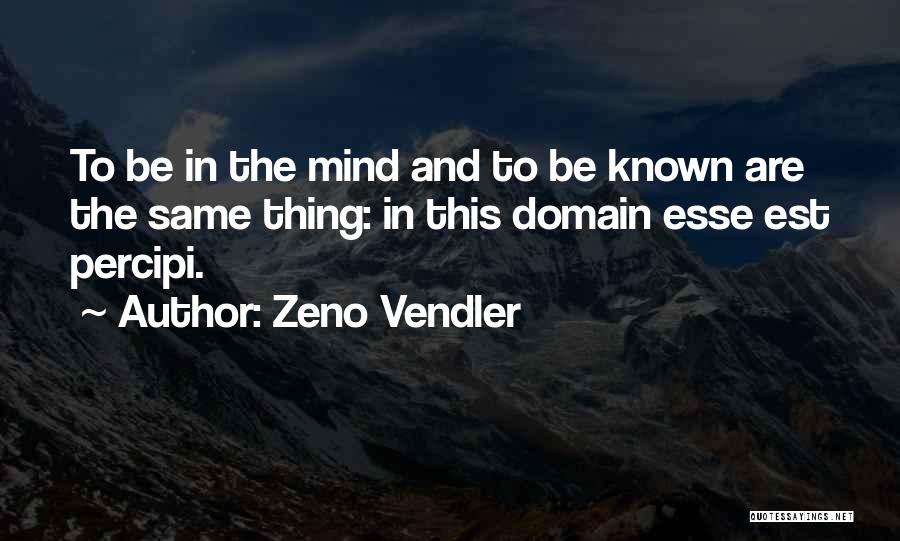 Zeno Vendler Quotes: To Be In The Mind And To Be Known Are The Same Thing: In This Domain Esse Est Percipi.