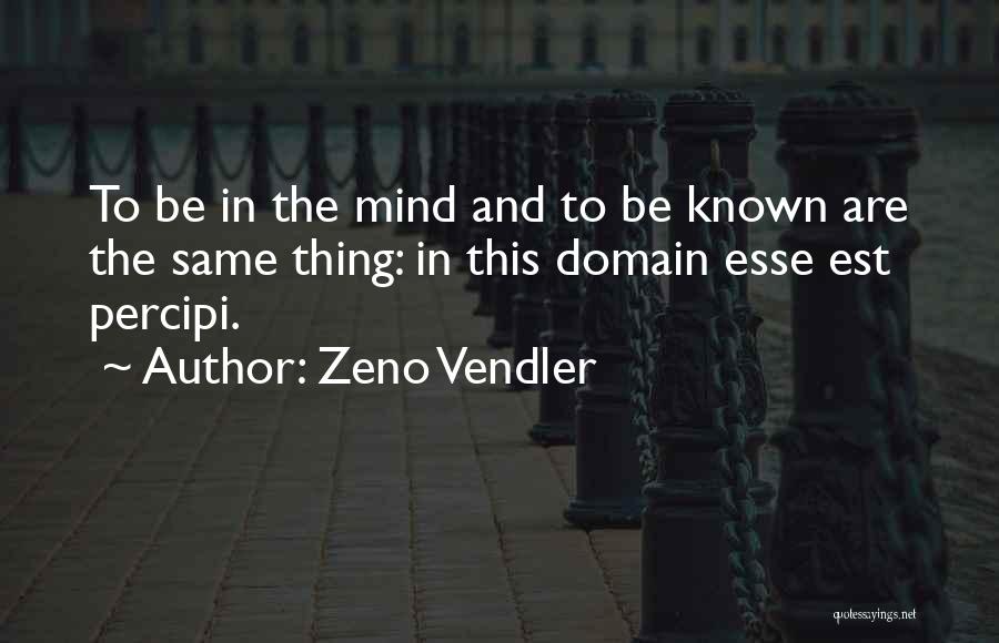 Zeno Vendler Quotes: To Be In The Mind And To Be Known Are The Same Thing: In This Domain Esse Est Percipi.