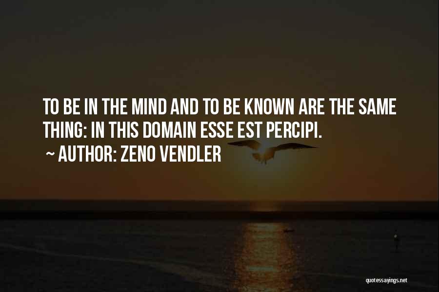 Zeno Vendler Quotes: To Be In The Mind And To Be Known Are The Same Thing: In This Domain Esse Est Percipi.