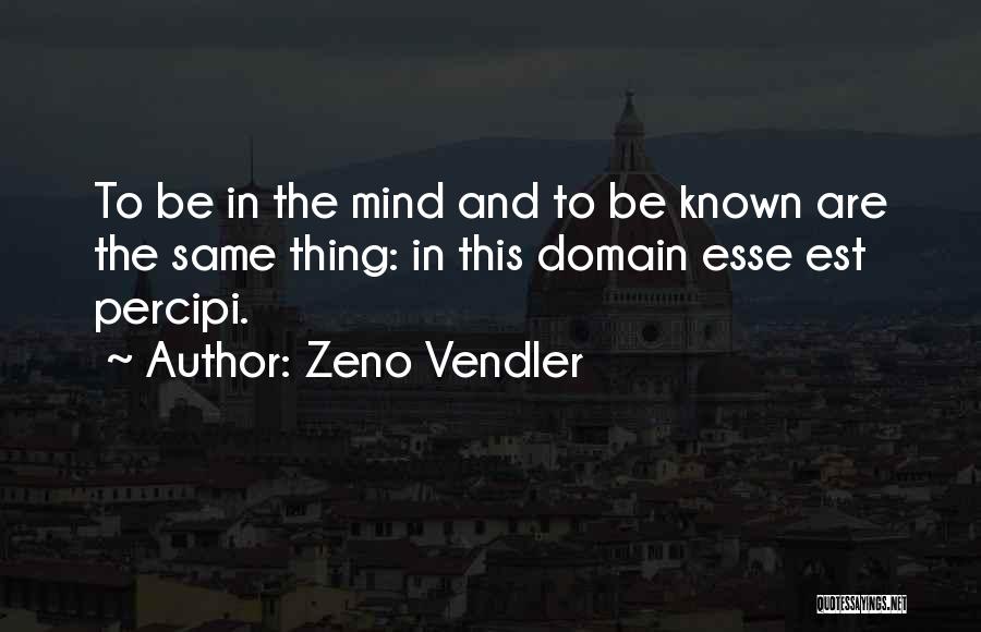 Zeno Vendler Quotes: To Be In The Mind And To Be Known Are The Same Thing: In This Domain Esse Est Percipi.