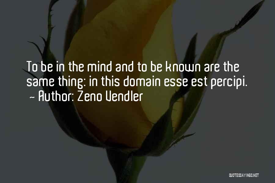 Zeno Vendler Quotes: To Be In The Mind And To Be Known Are The Same Thing: In This Domain Esse Est Percipi.