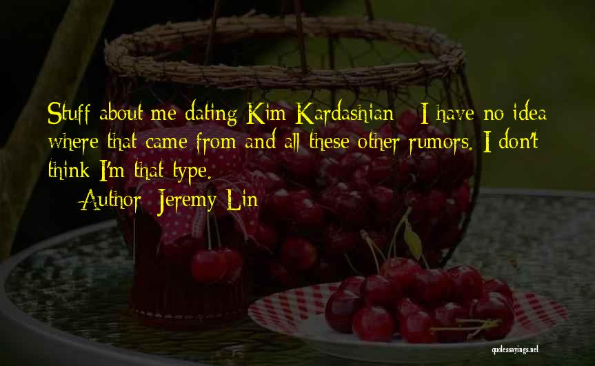 Jeremy Lin Quotes: Stuff About Me Dating Kim Kardashian - I Have No Idea Where That Came From And All These Other Rumors.