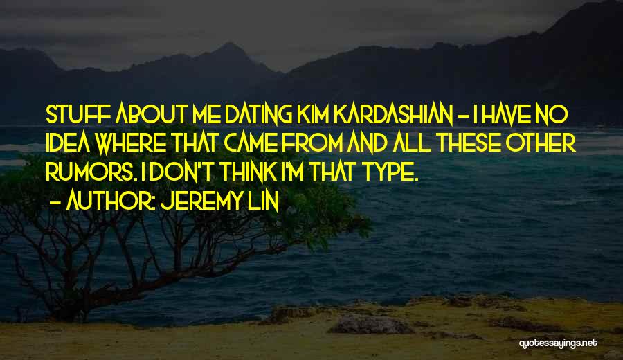 Jeremy Lin Quotes: Stuff About Me Dating Kim Kardashian - I Have No Idea Where That Came From And All These Other Rumors.