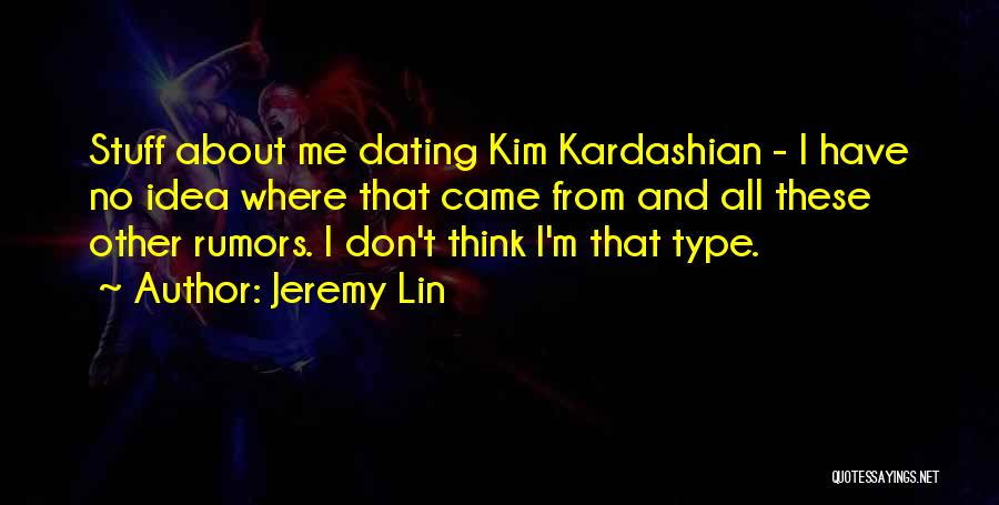 Jeremy Lin Quotes: Stuff About Me Dating Kim Kardashian - I Have No Idea Where That Came From And All These Other Rumors.