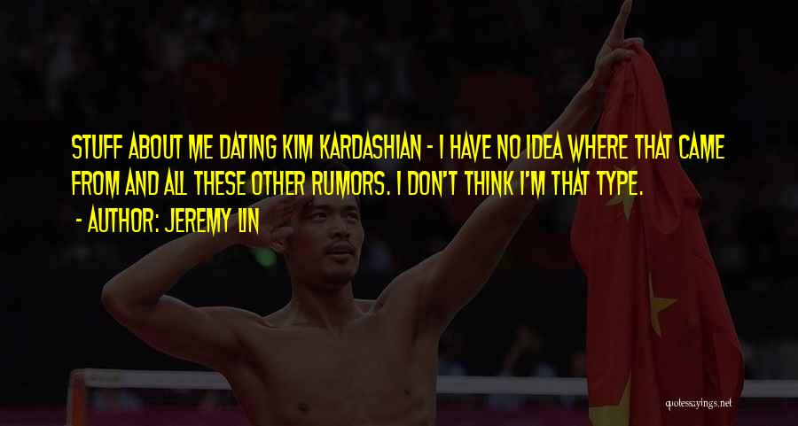 Jeremy Lin Quotes: Stuff About Me Dating Kim Kardashian - I Have No Idea Where That Came From And All These Other Rumors.