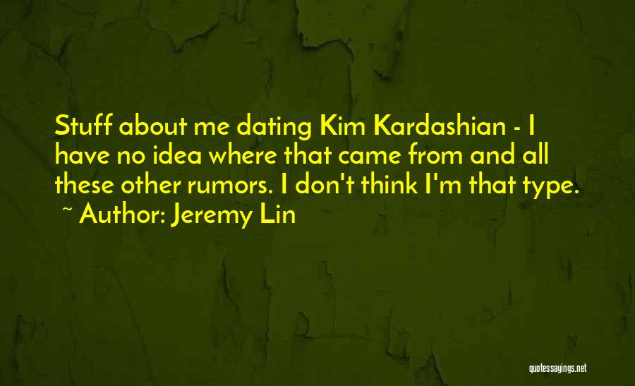 Jeremy Lin Quotes: Stuff About Me Dating Kim Kardashian - I Have No Idea Where That Came From And All These Other Rumors.