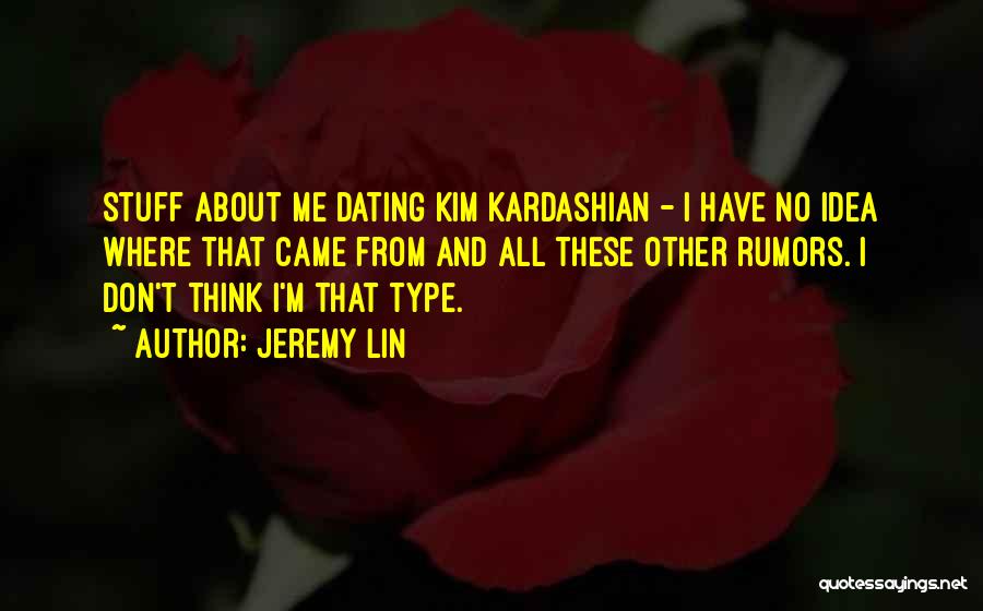 Jeremy Lin Quotes: Stuff About Me Dating Kim Kardashian - I Have No Idea Where That Came From And All These Other Rumors.