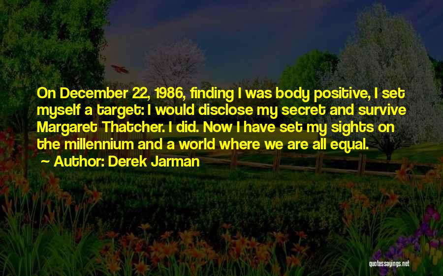 Derek Jarman Quotes: On December 22, 1986, Finding I Was Body Positive, I Set Myself A Target: I Would Disclose My Secret And