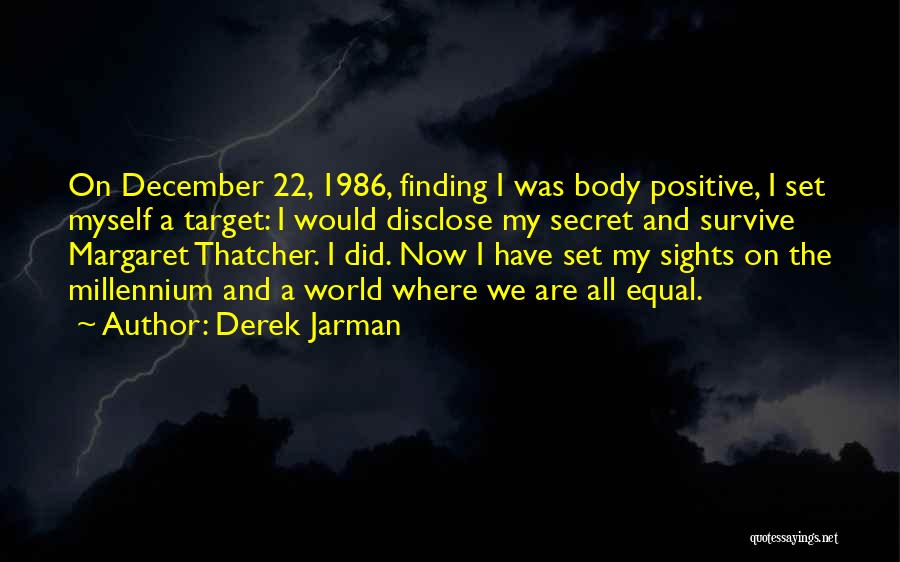 Derek Jarman Quotes: On December 22, 1986, Finding I Was Body Positive, I Set Myself A Target: I Would Disclose My Secret And