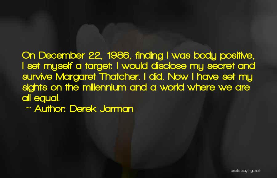Derek Jarman Quotes: On December 22, 1986, Finding I Was Body Positive, I Set Myself A Target: I Would Disclose My Secret And
