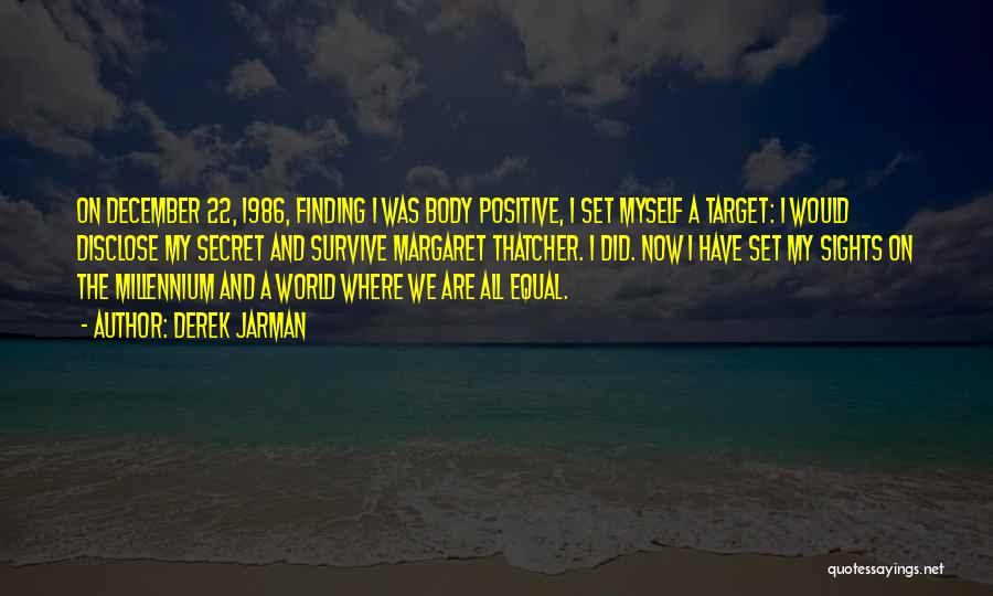 Derek Jarman Quotes: On December 22, 1986, Finding I Was Body Positive, I Set Myself A Target: I Would Disclose My Secret And