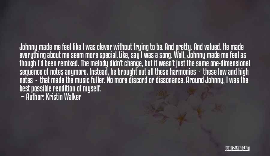 Kristin Walker Quotes: Johnny Made Me Feel Like I Was Clever Without Trying To Be. And Pretty. And Valued. He Made Everything About