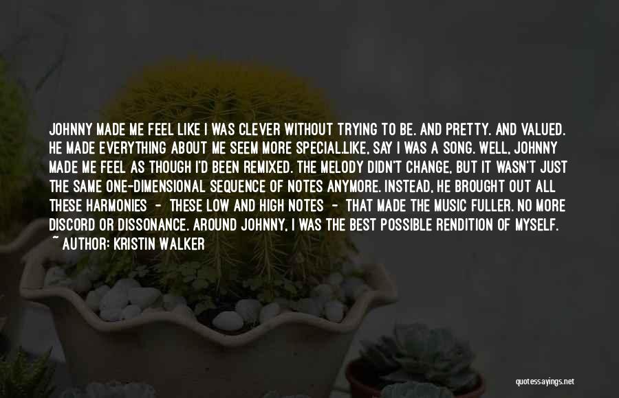 Kristin Walker Quotes: Johnny Made Me Feel Like I Was Clever Without Trying To Be. And Pretty. And Valued. He Made Everything About