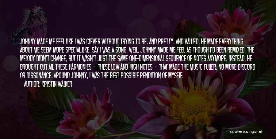 Kristin Walker Quotes: Johnny Made Me Feel Like I Was Clever Without Trying To Be. And Pretty. And Valued. He Made Everything About