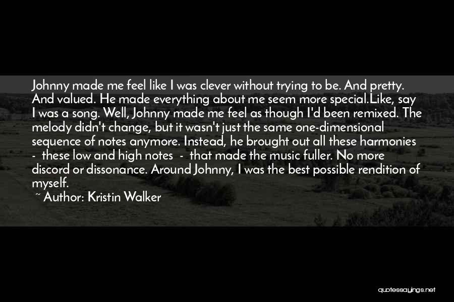 Kristin Walker Quotes: Johnny Made Me Feel Like I Was Clever Without Trying To Be. And Pretty. And Valued. He Made Everything About
