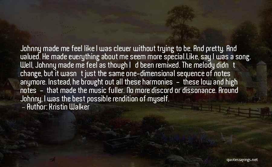 Kristin Walker Quotes: Johnny Made Me Feel Like I Was Clever Without Trying To Be. And Pretty. And Valued. He Made Everything About