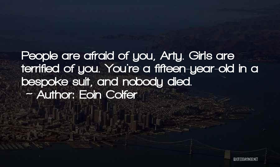 Eoin Colfer Quotes: People Are Afraid Of You, Arty. Girls Are Terrified Of You. You're A Fifteen-year-old In A Bespoke Suit, And Nobody