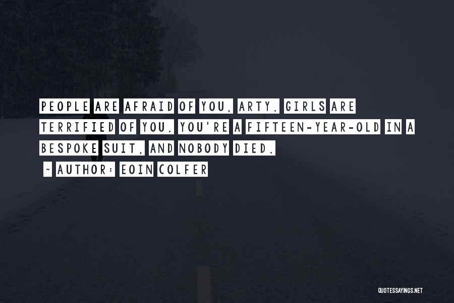 Eoin Colfer Quotes: People Are Afraid Of You, Arty. Girls Are Terrified Of You. You're A Fifteen-year-old In A Bespoke Suit, And Nobody