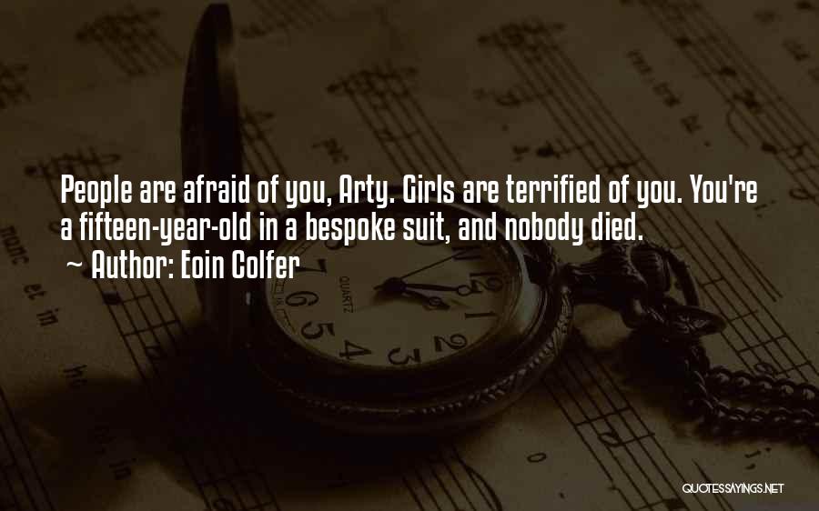 Eoin Colfer Quotes: People Are Afraid Of You, Arty. Girls Are Terrified Of You. You're A Fifteen-year-old In A Bespoke Suit, And Nobody