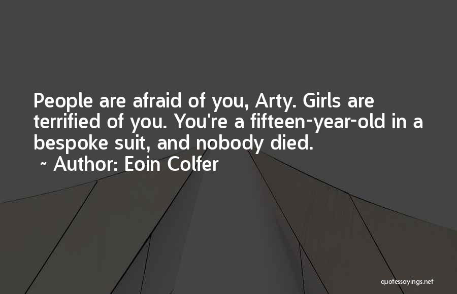 Eoin Colfer Quotes: People Are Afraid Of You, Arty. Girls Are Terrified Of You. You're A Fifteen-year-old In A Bespoke Suit, And Nobody