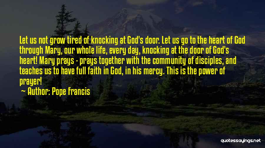 Pope Francis Quotes: Let Us Not Grow Tired Of Knocking At God's Door. Let Us Go To The Heart Of God Through Mary,