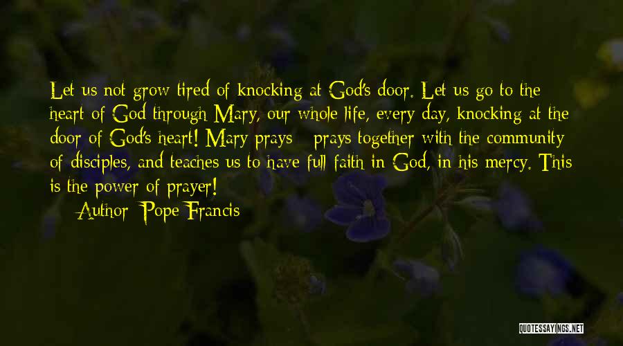 Pope Francis Quotes: Let Us Not Grow Tired Of Knocking At God's Door. Let Us Go To The Heart Of God Through Mary,