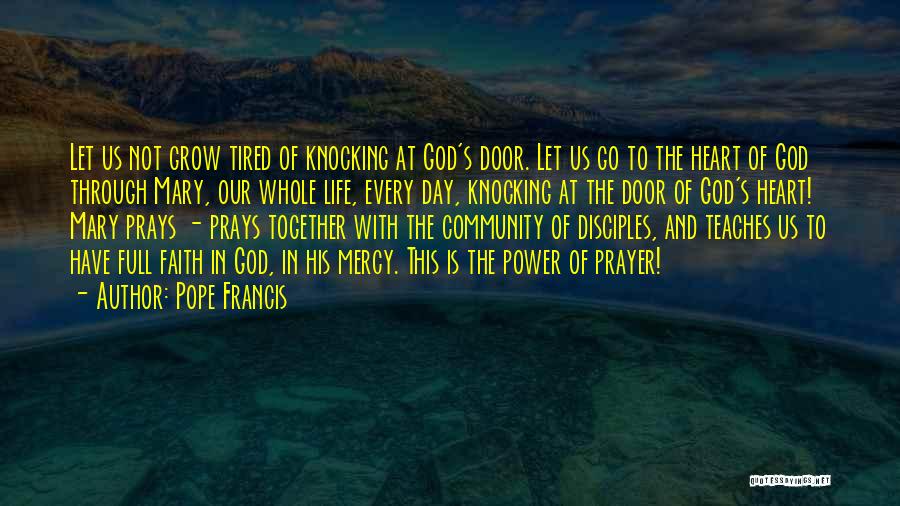 Pope Francis Quotes: Let Us Not Grow Tired Of Knocking At God's Door. Let Us Go To The Heart Of God Through Mary,
