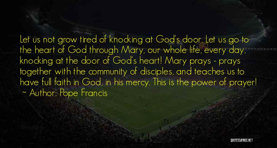 Pope Francis Quotes: Let Us Not Grow Tired Of Knocking At God's Door. Let Us Go To The Heart Of God Through Mary,