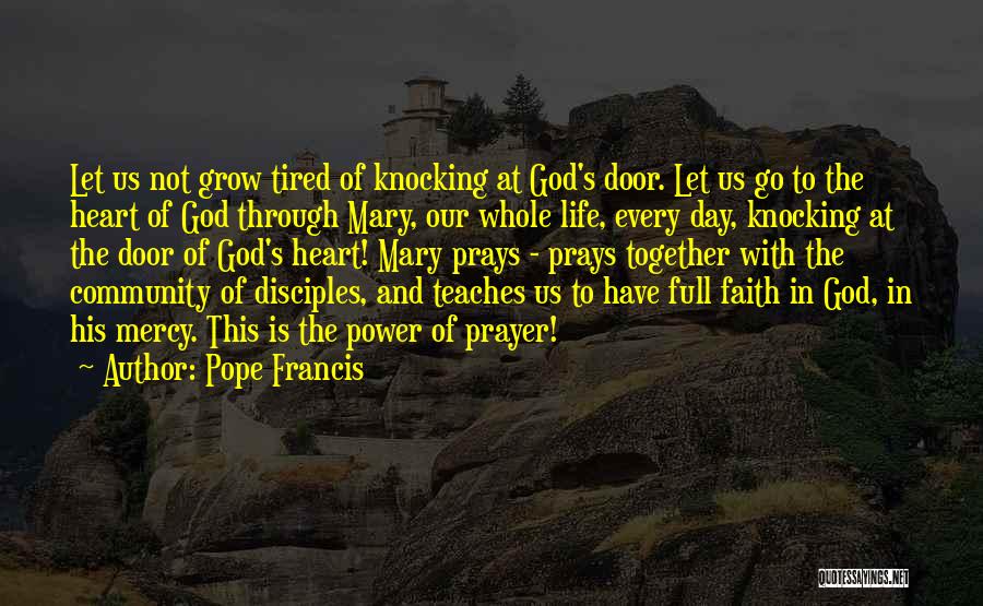 Pope Francis Quotes: Let Us Not Grow Tired Of Knocking At God's Door. Let Us Go To The Heart Of God Through Mary,
