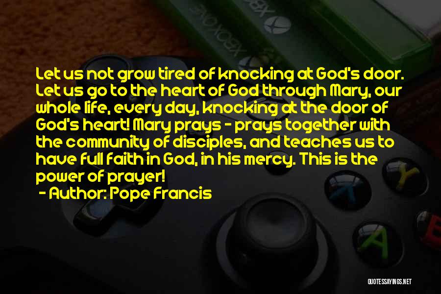 Pope Francis Quotes: Let Us Not Grow Tired Of Knocking At God's Door. Let Us Go To The Heart Of God Through Mary,