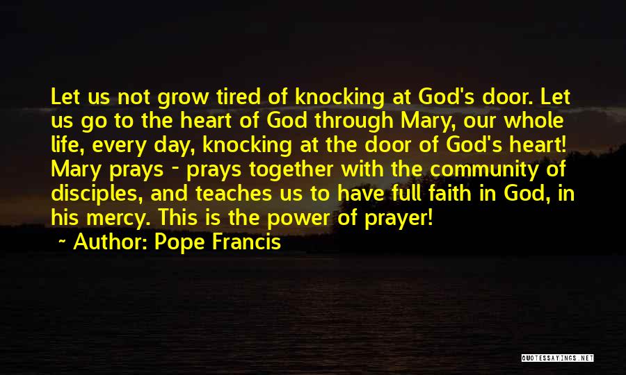 Pope Francis Quotes: Let Us Not Grow Tired Of Knocking At God's Door. Let Us Go To The Heart Of God Through Mary,