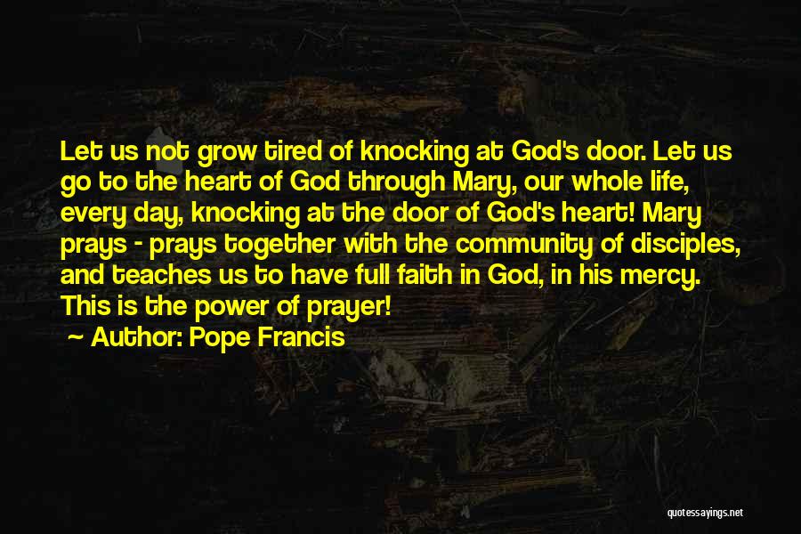 Pope Francis Quotes: Let Us Not Grow Tired Of Knocking At God's Door. Let Us Go To The Heart Of God Through Mary,