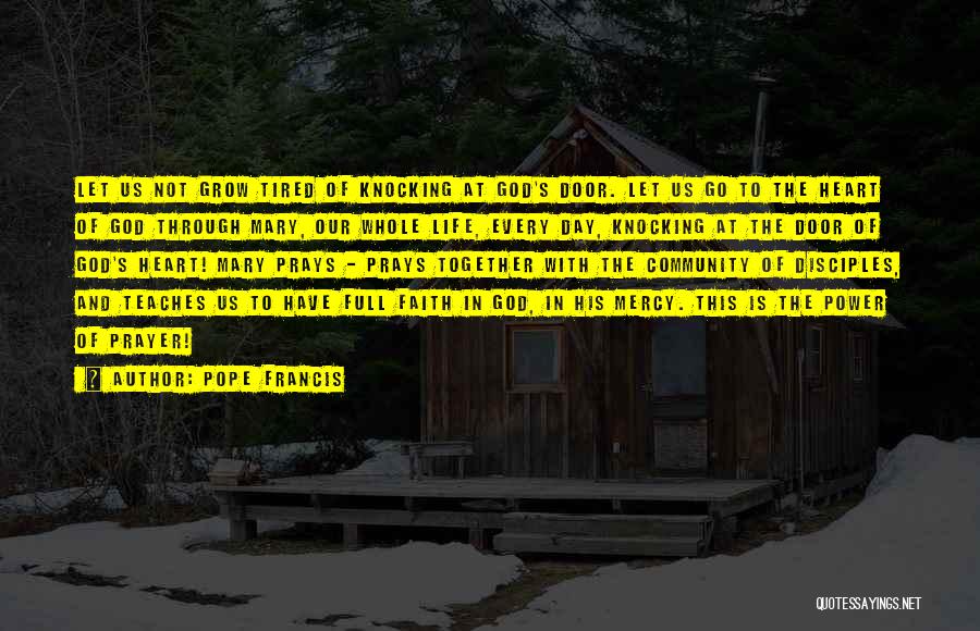 Pope Francis Quotes: Let Us Not Grow Tired Of Knocking At God's Door. Let Us Go To The Heart Of God Through Mary,