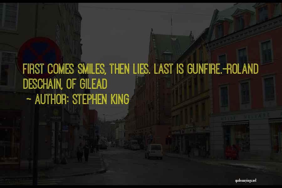 Stephen King Quotes: First Comes Smiles, Then Lies. Last Is Gunfire.-roland Deschain, Of Gilead