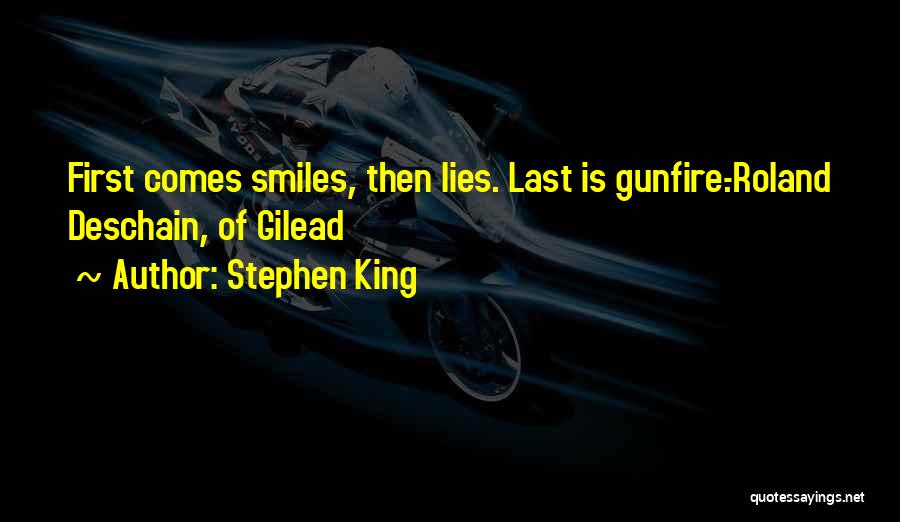 Stephen King Quotes: First Comes Smiles, Then Lies. Last Is Gunfire.-roland Deschain, Of Gilead