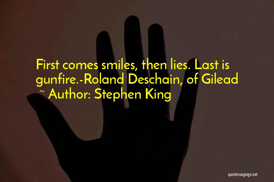 Stephen King Quotes: First Comes Smiles, Then Lies. Last Is Gunfire.-roland Deschain, Of Gilead