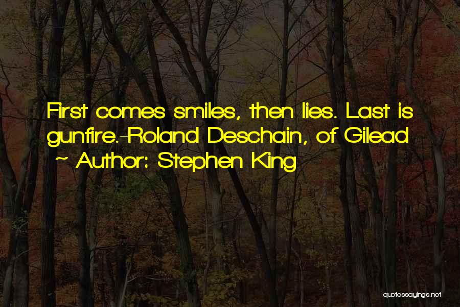 Stephen King Quotes: First Comes Smiles, Then Lies. Last Is Gunfire.-roland Deschain, Of Gilead